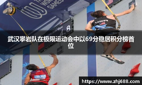 武汉攀岩队在极限运动会中以69分稳居积分榜首位